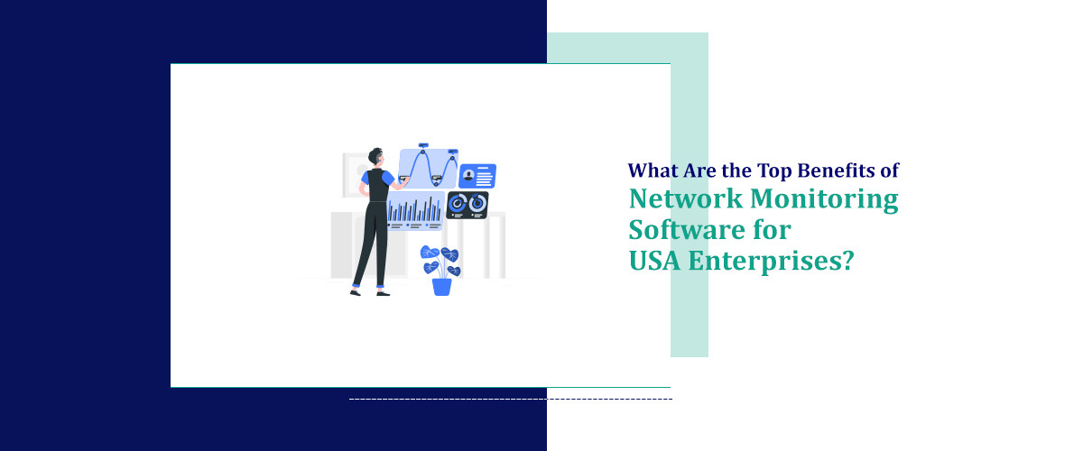 What Are the Top Benefits of Network Monitoring Software for USA Enterprises?